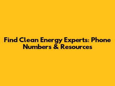 Find Clean Energy Experts: Phone Numbers & Resources