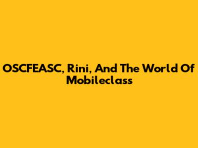 OSCFEASC, Rini, And The World Of Mobileclass