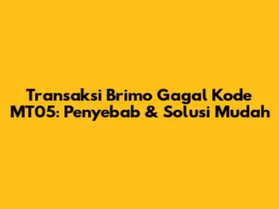 Transaksi Brimo Gagal Kode MT05: Penyebab & Solusi Mudah